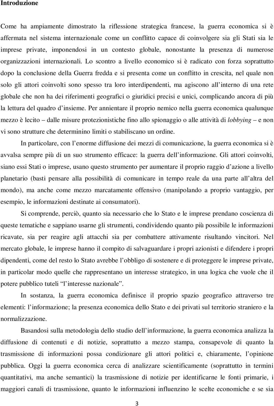 Lo scontro a livello economico si è radicato con forza soprattutto dopo la conclusione della Guerra fredda e si presenta come un conflitto in crescita, nel quale non solo gli attori coinvolti sono