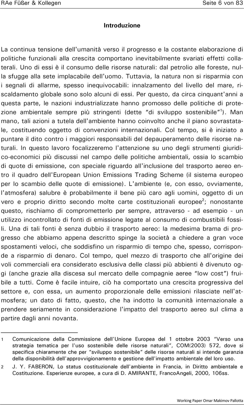 Tuttavia, la natura non si risparmia con i segnali di allarme, spesso inequivocabili: innalzamento del livello del mare, riscaldamento globale sono solo alcuni di essi.