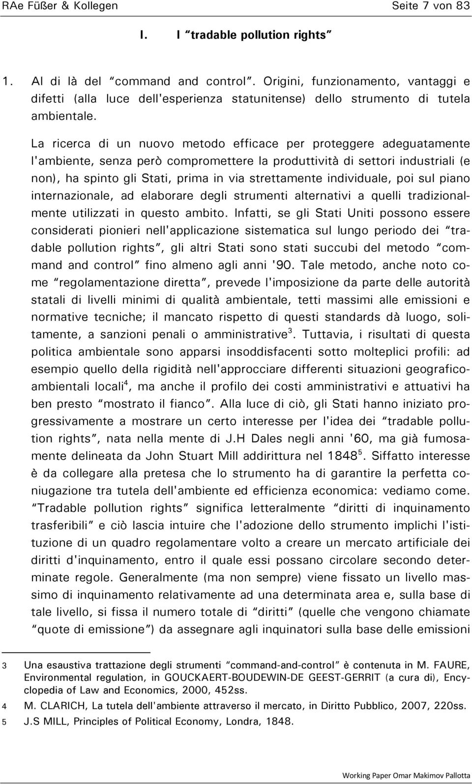 La ricerca di un nuovo metodo efficace per proteggere adeguatamente l'ambiente, senza però compromettere la produttività di settori industriali (e non), ha spinto gli Stati, prima in via strettamente