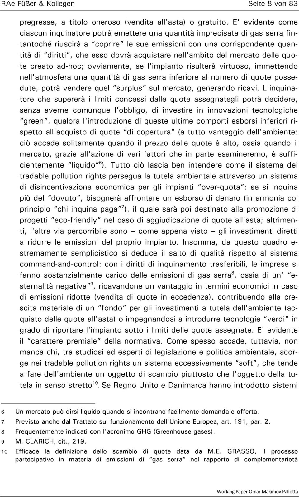 acquistare nell'ambito del mercato delle quote creato ad-hoc; ovviamente, se l'impianto risulterà virtuoso, immettendo nell'atmosfera una quantità di gas serra inferiore al numero di quote possedute,