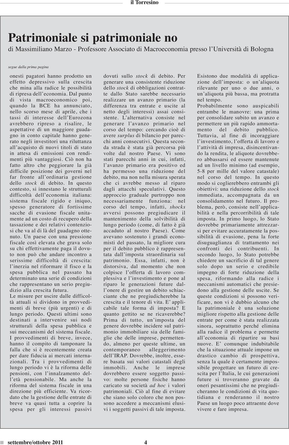 Dal punto di vista macroeconomico poi, quando la BCE ha annunciato, nello scorso mese di aprile, che i tassi di interesse dell Eurozona avrebbero ripreso a risalire, le aspettative di un maggiore