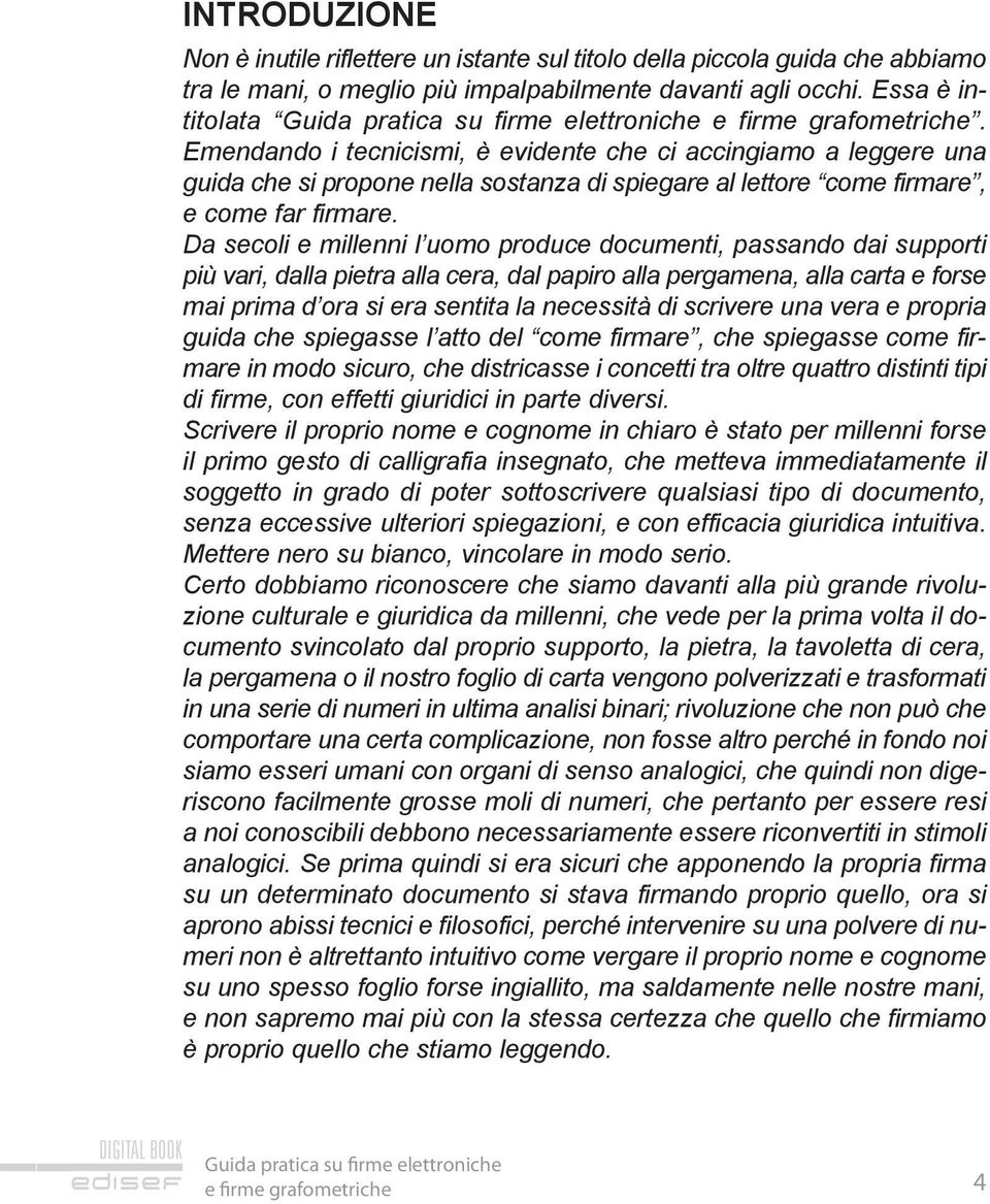 Da secoli e millenni l uomo produce documenti, passando dai supporti più vari, dalla pietra alla cera, dal papiro alla pergamena, alla carta e forse mai prima d ora si era sentita la necessità di