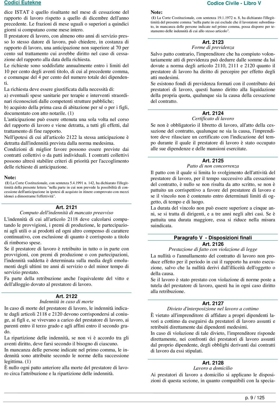 Il prestatore di lavoro, con almeno otto anni di servizio presso lo stesso datore di lavoro, può chiedere, in costanza di rapporto di lavoro, una anticipazione non superiore al 70 per cento sul