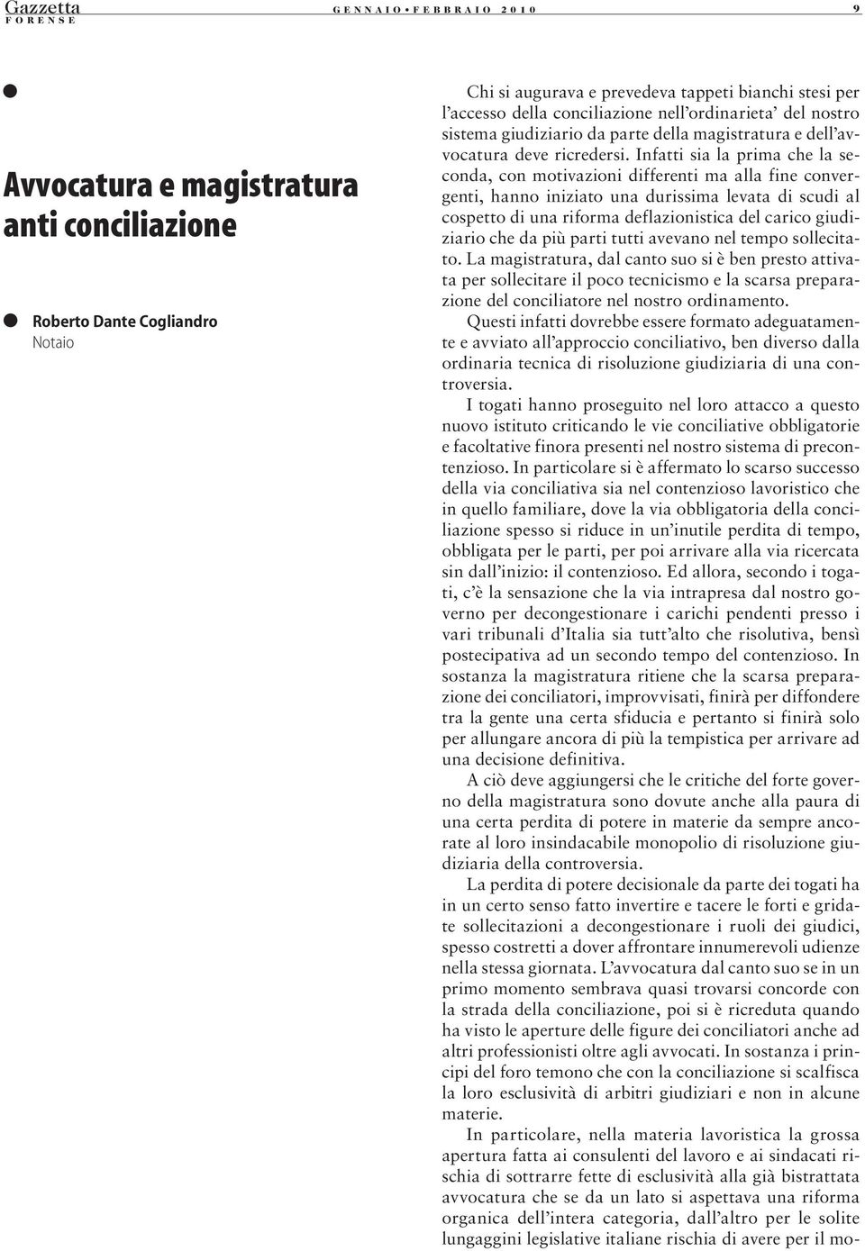 Infatti sia la prima che la seconda, con motivazioni differenti ma alla fine convergenti, hanno iniziato una durissima levata di scudi al cospetto di una riforma deflazionistica del carico