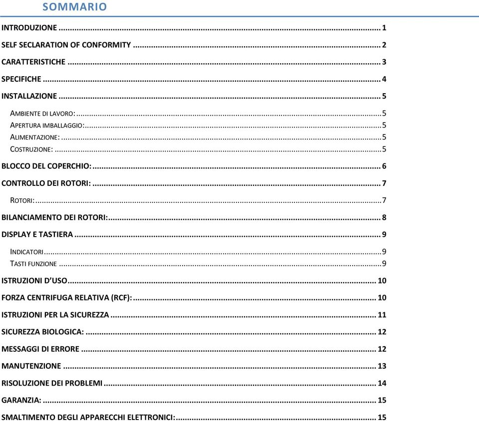 .. 7 BILANCIAMENTO DEI ROTORI:... 8 DISPLAY E TASTIERA... 9 INDICATORI... 9 TASTI FUNZIONE... 9 ISTRUZIONI D USO... 10 FORZA CENTRIFUGA RELATIVA (RCF):.