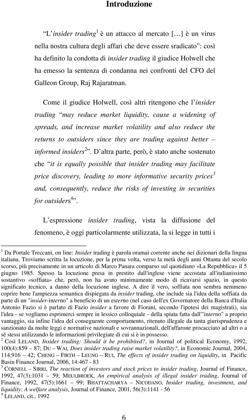 Come il giudice Holwell, così altri ritengono che l insider trading may reduce market liquidity, cause a widening of spreads, and increase market volatility and also reduce the returns to outsiders