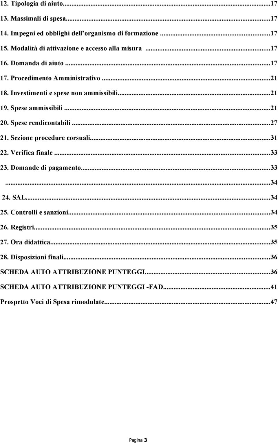 ..27 21. Sezione procedure corsuali...31 22. Verifica finale...33 23. Domande di pagamento...33...34 24. SAL...34 25. Controlli e sanzioni...34 26. Registri...35 27.