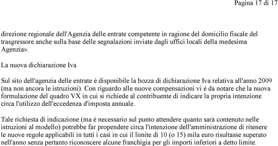 Con riguardo alle nuove compensazioni vi è da notare che la nuova formulazione del quadro VX in cui si richiede al contribuente di indicare la propria intenzione circa l'utilizzo dell'eccedenza