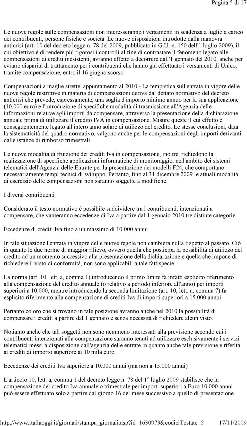 controlli al fine di contrastare il fenomeno legato alle compensazioni di crediti inesistenti, avranno effetto a decorrere dall'1 gennaio del 2010, anche per evitare disparità di trattamento per i