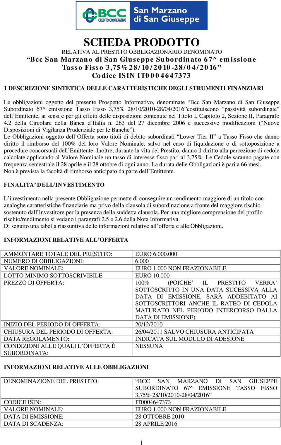 Tasso Fisso 3,75% 28/10/2010-28/04/2016 costituiscono passività subordinate dell Emittente, ai sensi e per gli effetti delle disposizioni contenute nel Titolo I, Capitolo 2, Sezione II, Paragrafo 4.