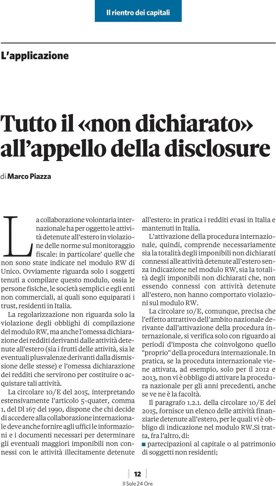 Ovviamente riguarda solo i soggetti tenuti a compilare questo modulo, ossia le persone fisiche, le società semplici e egli enti non commerciali, ai quali sono equiparati i trust, residenti in Italia.