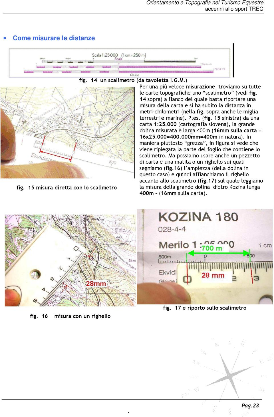 15 sinistra) da una carta 1:25.000 (cartografia slovena), la grande dolina misurata è larga 400m (16mm sulla carta = 16x25.000=400.000mm=400m in natura).