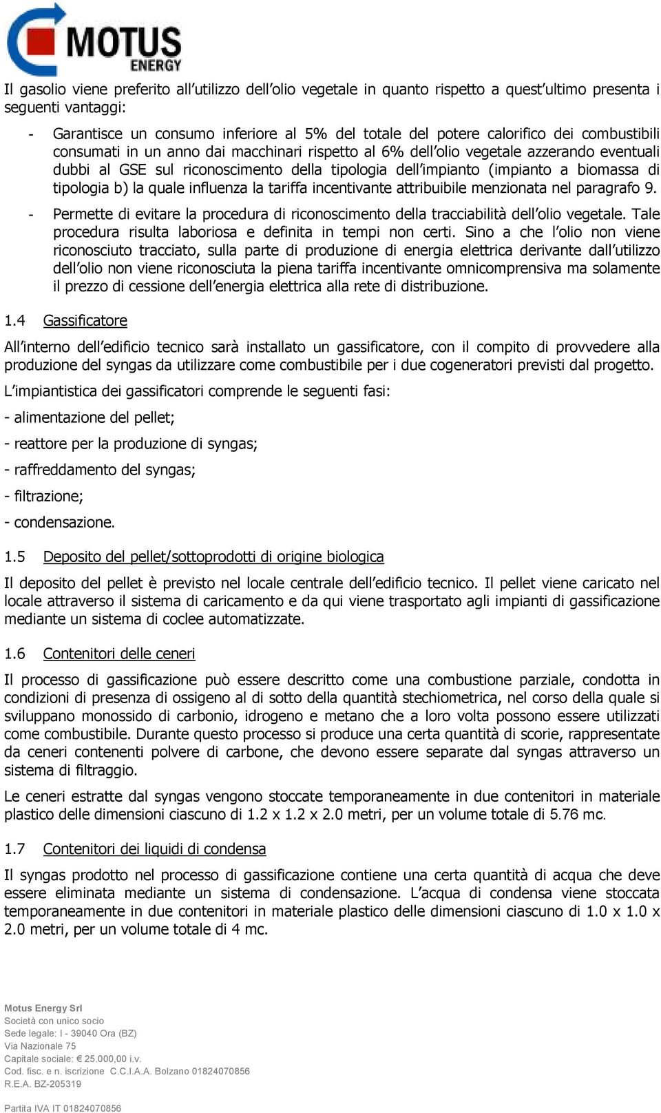 b) la quale influenza la tariffa incentivante attribuibile menzionata nel paragrafo 9. - Permette di evitare la procedura di riconoscimento della tracciabilità dell olio vegetale.