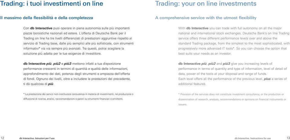 L'offerta di Deutsche Bank per il Trading on line ha tre livelli differenziati di prestazioni aggiuntive rispetto al servizio di Trading base, dalle più semplici alle più sofisticate, con strumenti