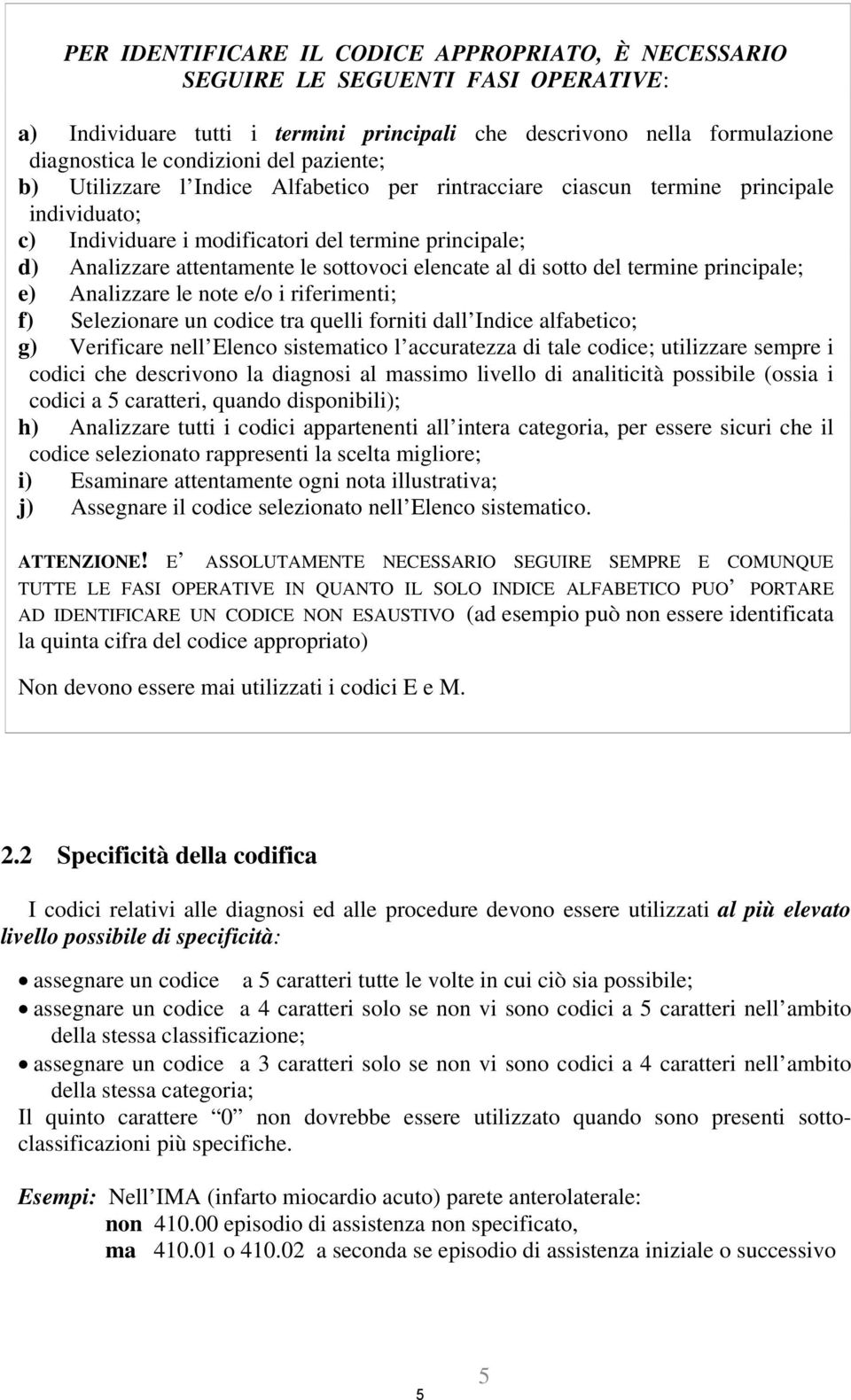 elencate al di sotto del termine principale; e) Analizzare le note e/o i riferimenti; f) Selezionare un codice tra quelli forniti dall Indice alfabetico; g) Verificare nell Elenco sistematico l