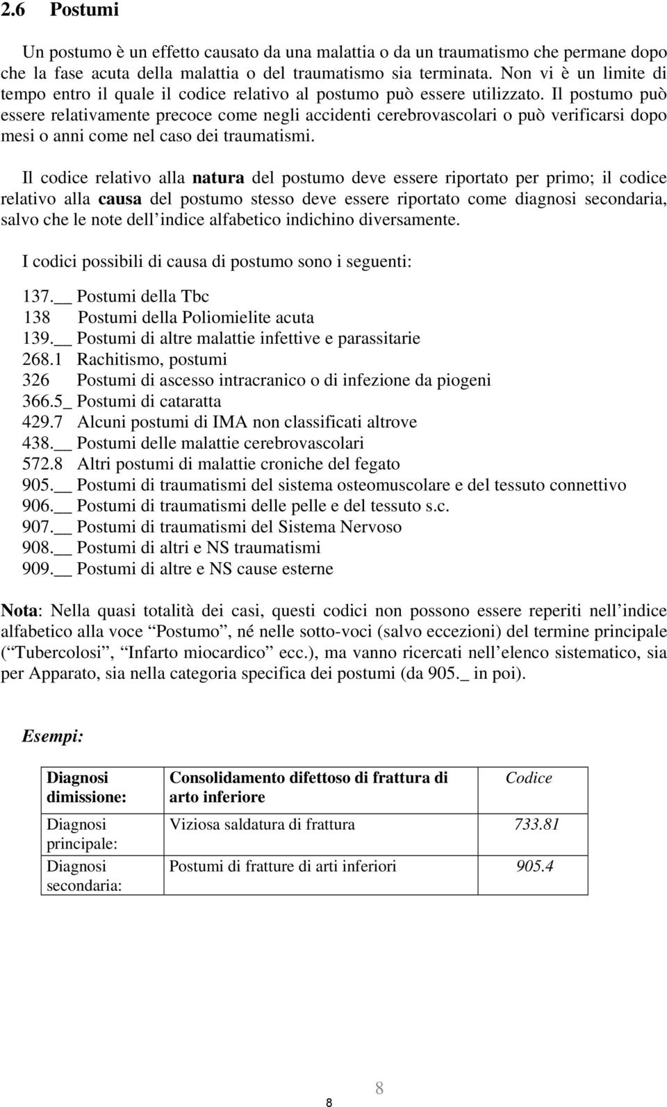 Il postumo può essere relativamente precoce come negli accidenti cerebrovascolari o può verificarsi dopo mesi o anni come nel caso dei traumatismi.