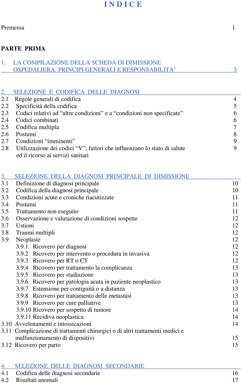 6 Postumi 8 2.7 Condizioni imminenti 9 2.8 Utilizzazione dei codici V : fattori che influenzano lo stato di salute 9 ed il ricorso ai servizi sanitari 3.