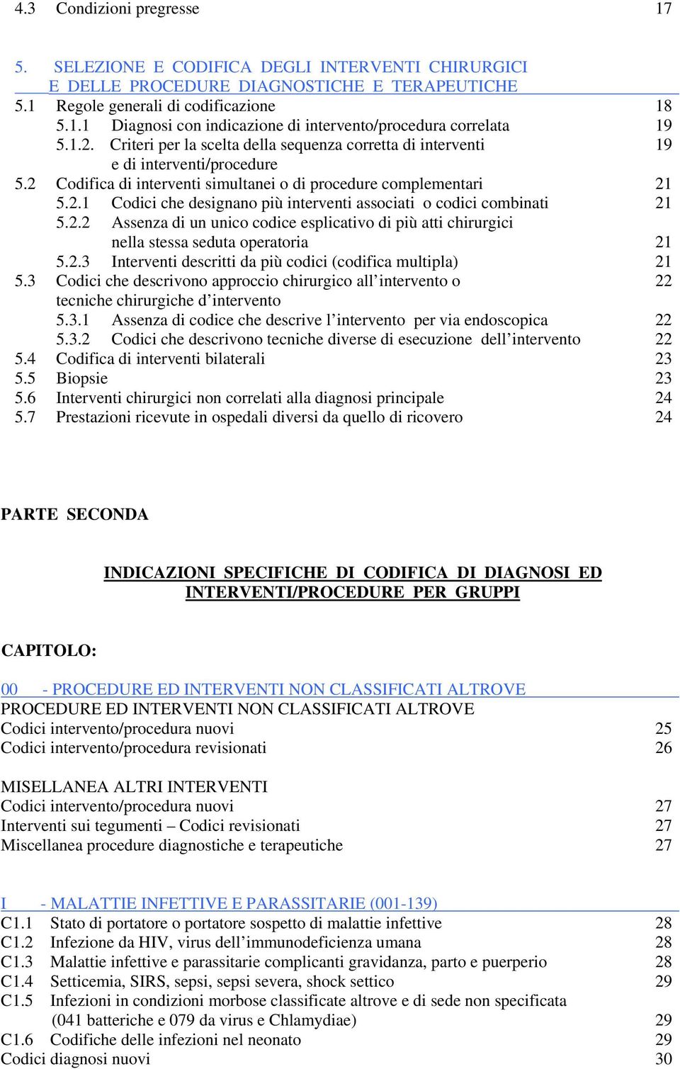 2.2 Assenza di un unico codice esplicativo di più atti chirurgici nella stessa seduta operatoria 21 5.2.3 Interventi descritti da più codici (codifica multipla) 21 5.