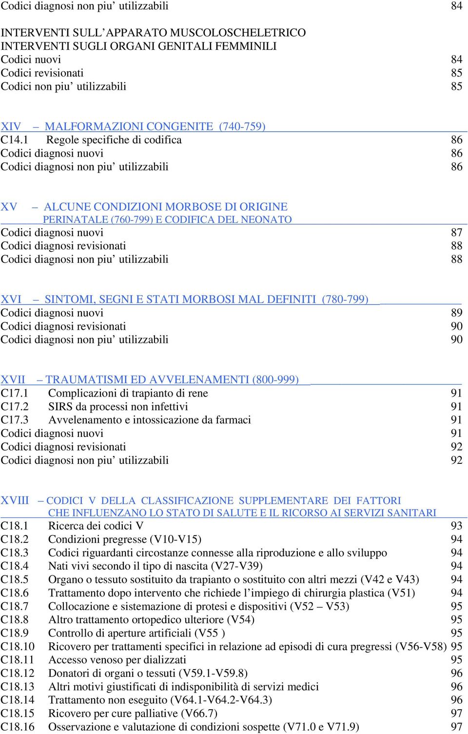 1 Regole specifiche di codifica 86 Codici diagnosi nuovi 86 Codici diagnosi non piu utilizzabili 86 XV ALCUNE CONDIZIONI MORBOSE DI ORIGINE PERINATALE (760-799) E CODIFICA DEL NEONATO Codici diagnosi