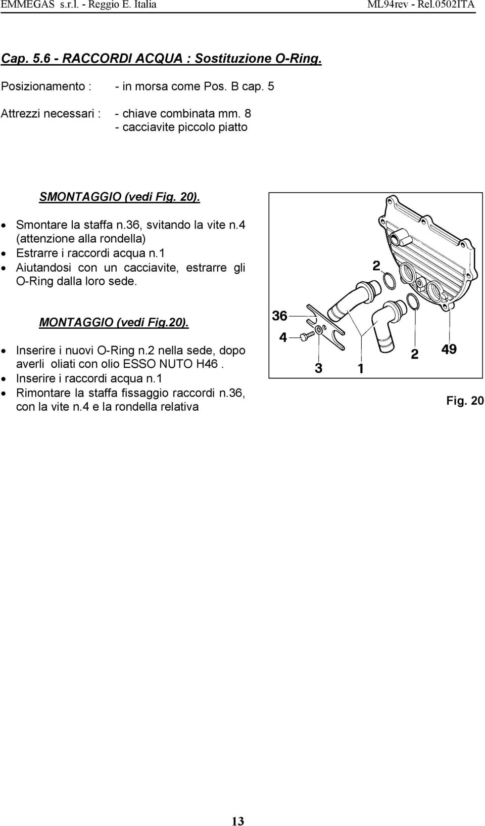 4 (attenzione alla rondella) Estrarre i raccordi acqua n.1 Aiutandosi con un cacciavite, estrarre gli O-Ring dalla loro sede. MONTAGGIO (vedi Fig.20).