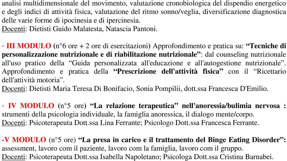 - III MODULO (n 6 ore + 2 ore di esercitazioni) Approfondimento e pratica su: Tecniche di personalizzazione nutrizionale e di riabilitazione nutrizionale : dal counseling nutrizionale all'uso pratico