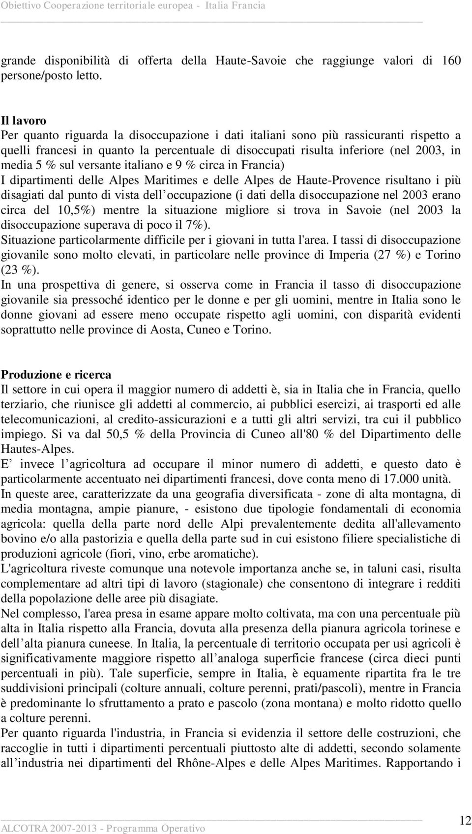 versante italiano e 9 % circa in Francia) I dipartimenti delle Alpes Maritimes e delle Alpes de Haute-Provence risultano i più disagiati dal punto di vista dell occupazione (i dati della