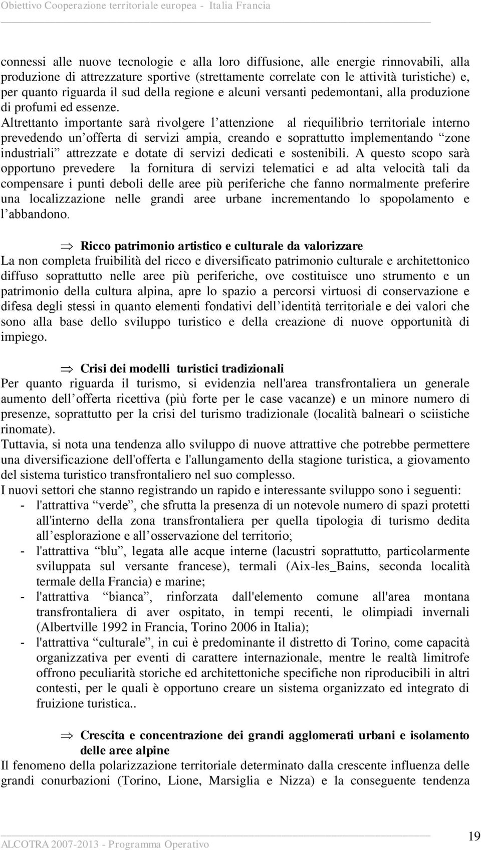 Altrettanto importante sarà rivolgere l attenzione al riequilibrio territoriale interno prevedendo un offerta di servizi ampia, creando e soprattutto implementando zone industriali attrezzate e