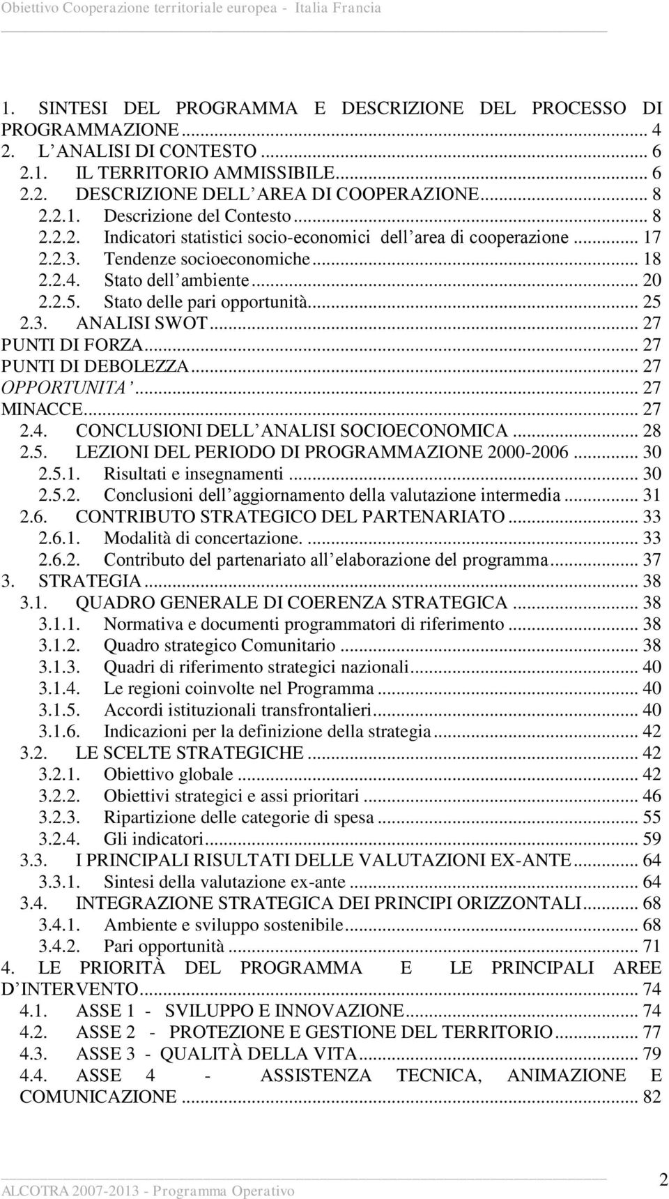 .. 27 PUNTI DI FORZA... 27 PUNTI DI DEBOLEZZA... 27 OPPORTUNITA... 27 MINACCE... 27 2.4. CONCLUSIONI DELL ANALISI SOCIOECONOMICA... 28 2.5. LEZIONI DEL PERIODO DI PROGRAMMAZIONE 2000-2006... 30 2.5.1.