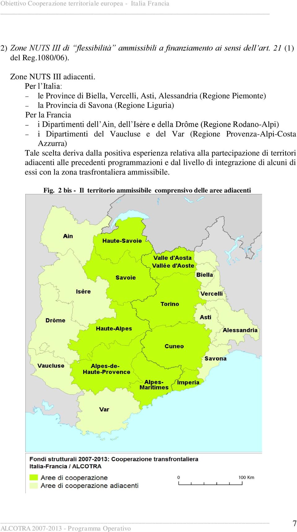 e della Drôme (Regione Rodano-Alpi) i Dipartimenti del Vaucluse e del Var (Regione Provenza-Alpi-Costa Azzurra) Tale scelta deriva dalla positiva esperienza relativa alla