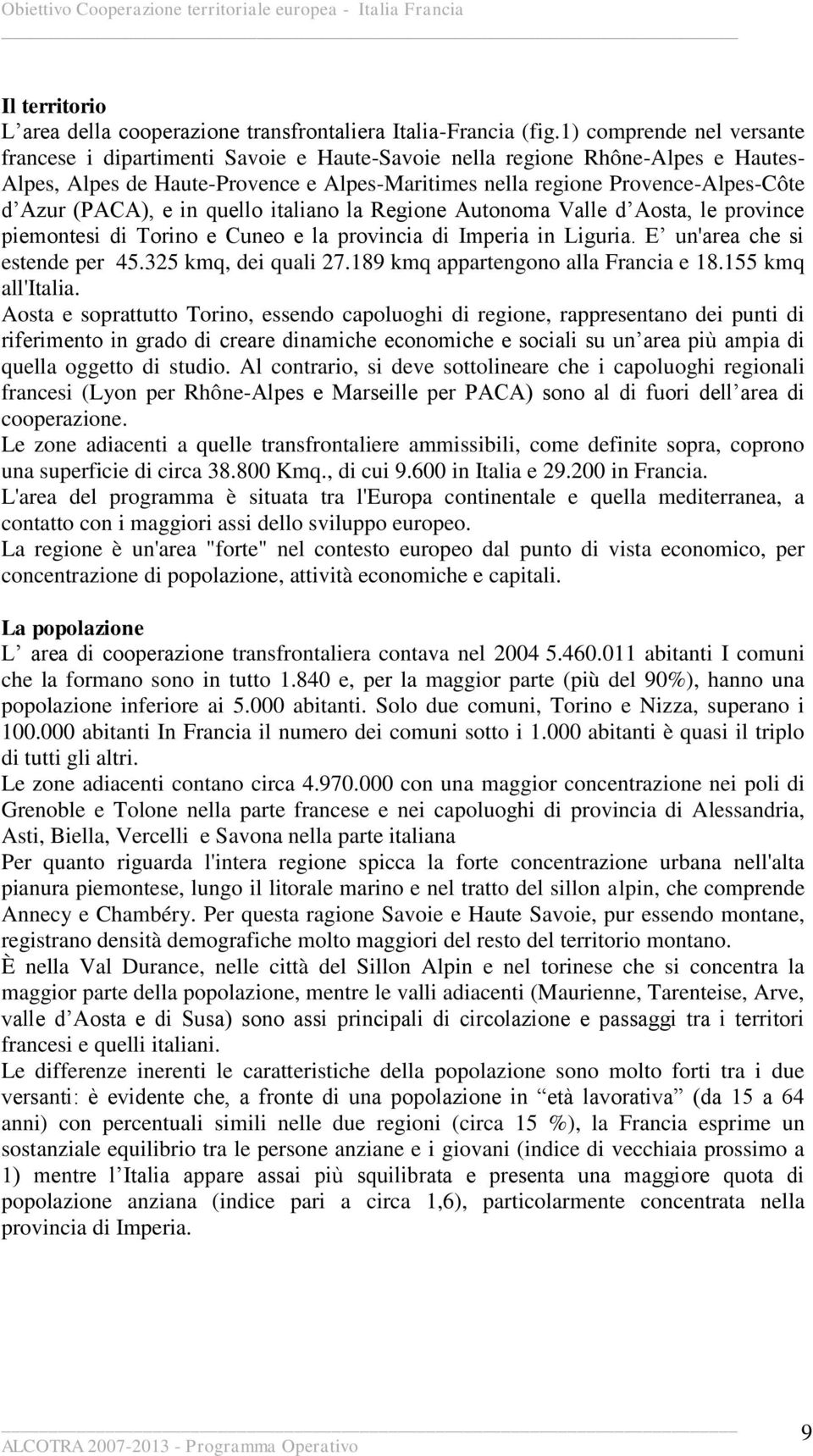 (PACA), e in quello italiano la Regione Autonoma Valle d Aosta, le province piemontesi di Torino e Cuneo e la provincia di Imperia in Liguria. E un'area che si estende per 45.325 kmq, dei quali 27.