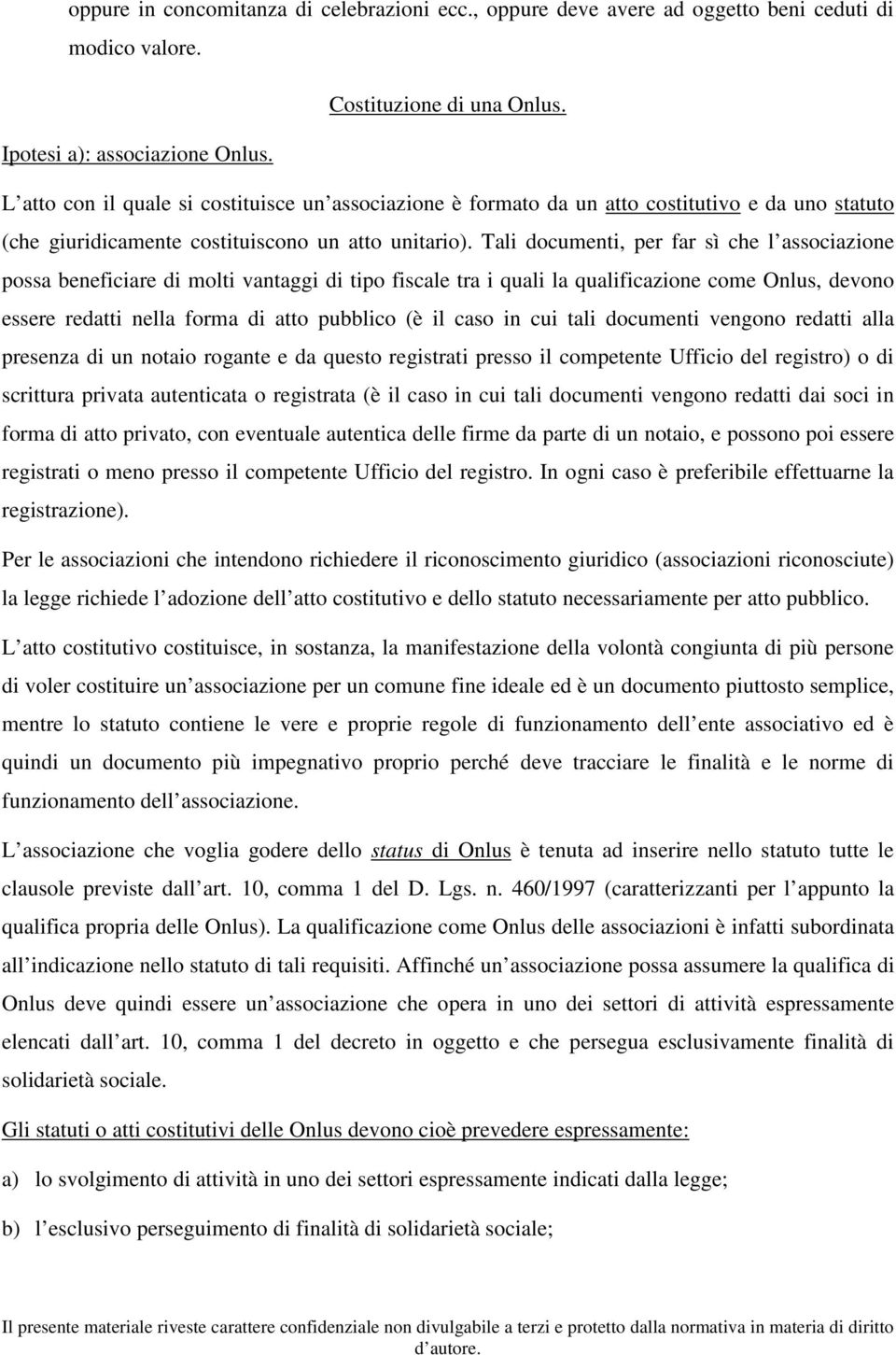 Tali documenti, per far sì che l associazione possa beneficiare di molti vantaggi di tipo fiscale tra i quali la qualificazione come Onlus, devono essere redatti nella forma di atto pubblico (è il