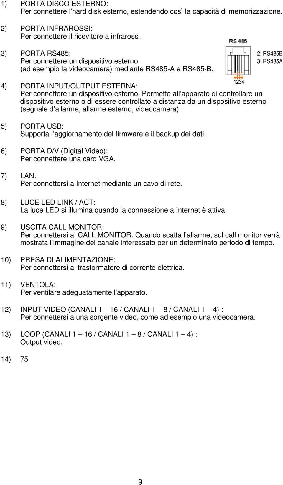 2: RS485B 3: RS485A 1234 4) PORTA INPUT/OUTPUT ESTERNA: Per connettere un dispositivo esterno.