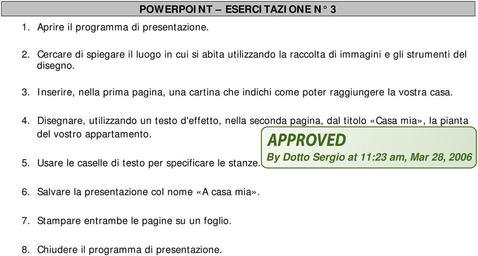 Inserire, nella prima pagina, una cartina che indichi come poter raggiungere la vostra casa. 4.