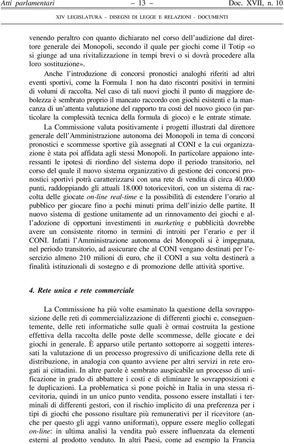 Anche l introduzione di concorsi pronostici analoghi riferiti ad altri eventi sportivi, come la Formula 1 non ha dato riscontri positivi in termini di volumi di raccolta.