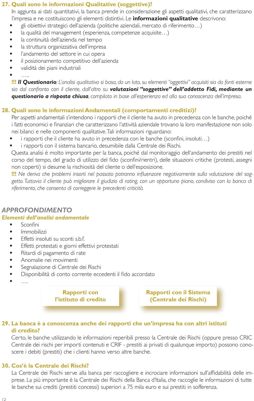 Le informazioni qualitative descrivono: gli obiettivi strategici dell azienda (politiche aziendali, mercato di riferimento ) la qualità del management (esperienza, competenze acquisite ) la