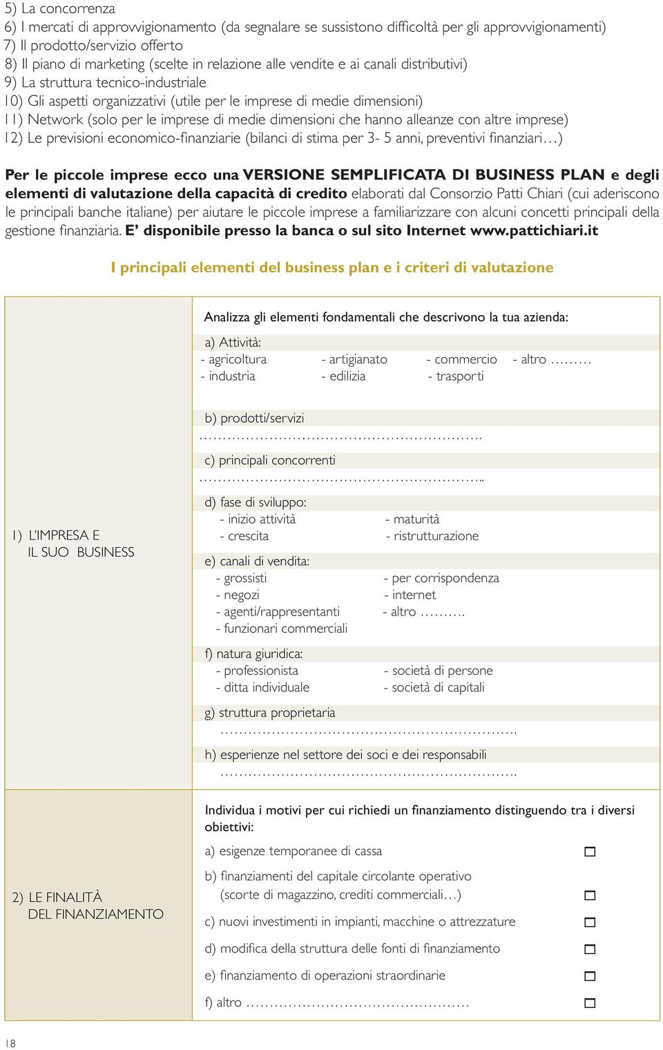 dimensioni che hanno alleanze con altre imprese) 12) Le previsioni economico-fi nanziarie (bilanci di stima per 3-5 anni, preventivi fi nanziari ) Per le piccole imprese ecco una VERSIONE