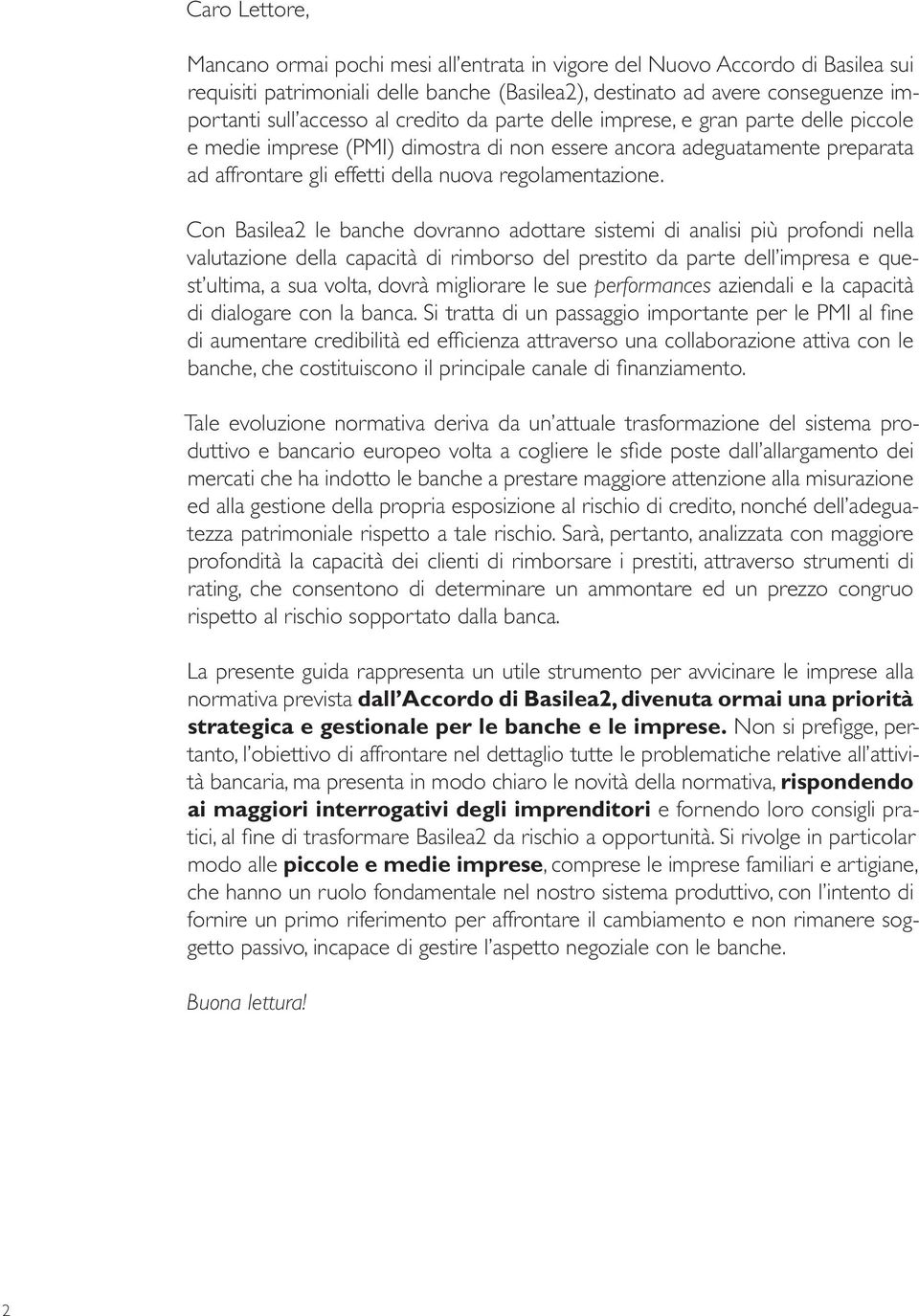 Con Basilea2 le banche dovranno adottare sistemi di analisi più profondi nella valutazione della capacità di rimborso del prestito da parte dell impresa e quest ultima, a sua volta, dovrà migliorare