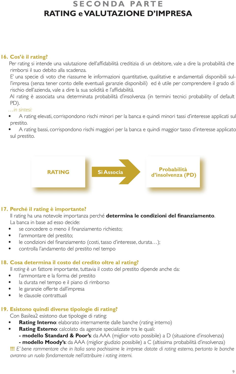 E una specie di voto che riassume le informazioni quantitative, qualitative e andamentali disponibili sull impresa (senza tener conto delle eventuali garanzie disponibili) ed è utile per comprendere