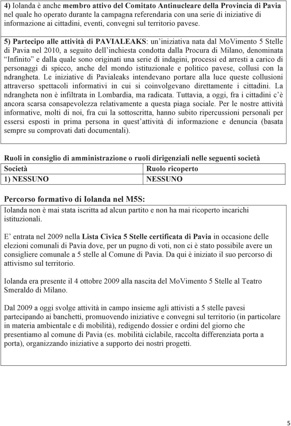 5) Partecipo alle attività di PAVIALEAKS: un iniziativa nata dal MoVimento 5 Stelle di Pavia nel 2010, a seguito dell inchiesta condotta dalla Procura di Milano, denominata Infinito e dalla quale