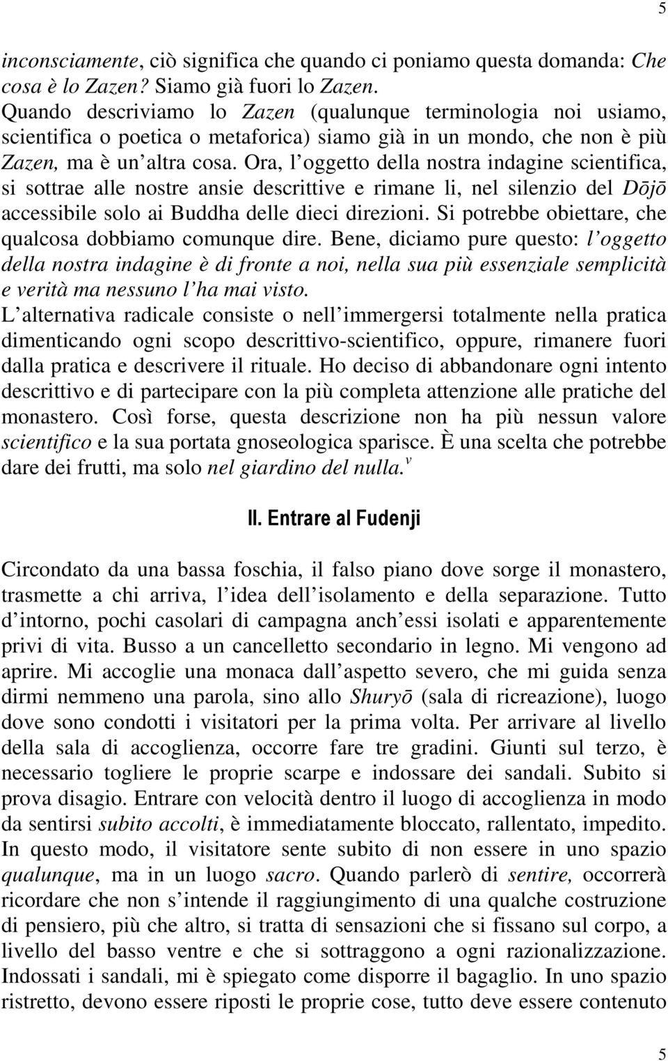 Ora, l oggetto della nostra indagine scientifica, si sottrae alle nostre ansie descrittive e rimane li, nel silenzio del Dōjō accessibile solo ai Buddha delle dieci direzioni.