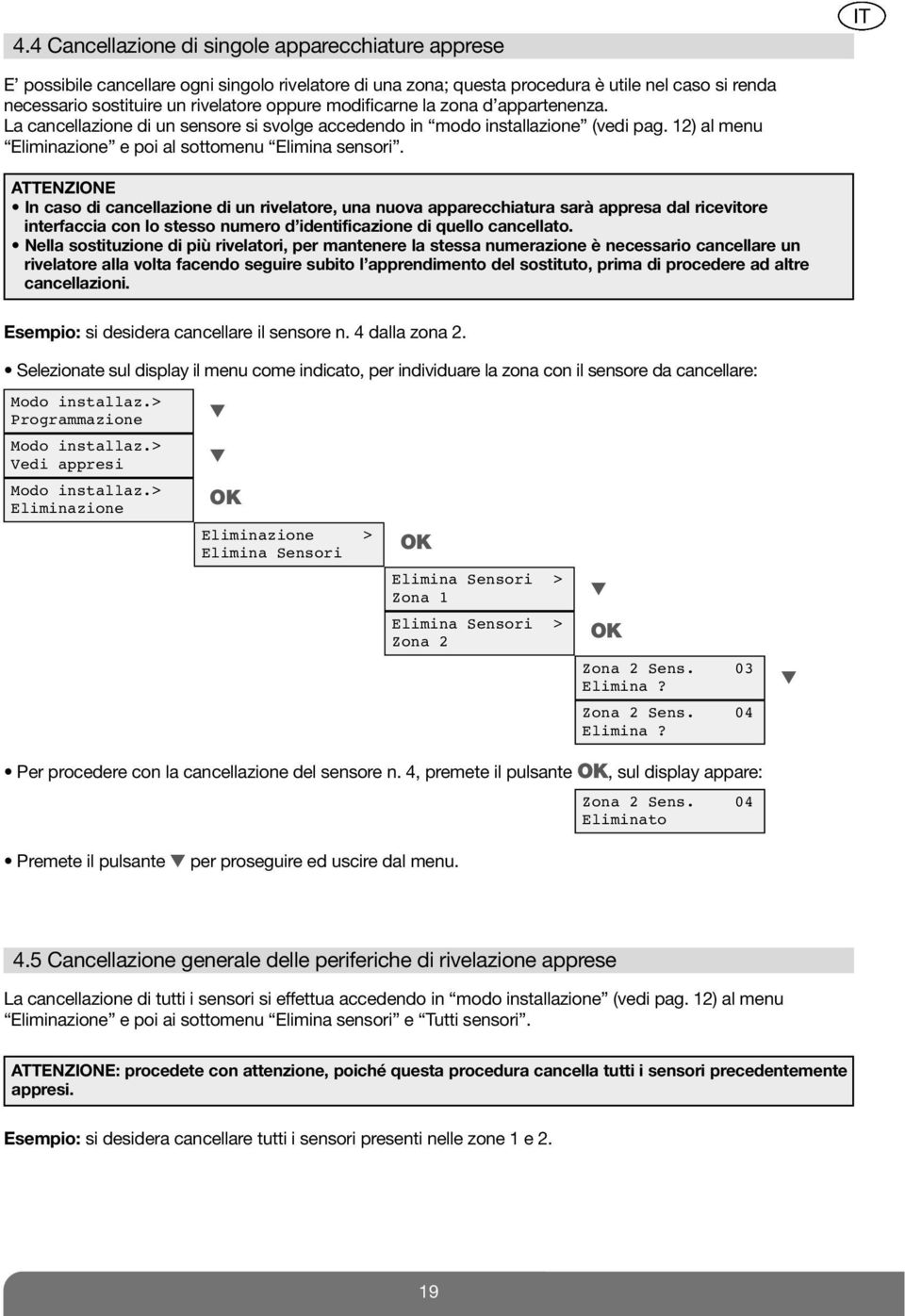 ATTENZIONE In caso di cancellazione di un rivelatore, una nuova apparecchiatura sarà appresa dal ricevitore interfaccia con lo stesso numero d identificazione di quello cancellato.