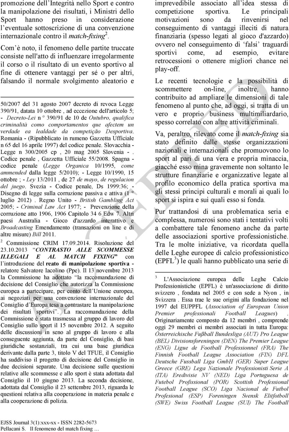 Com è noto, il fenomeno delle partite truccate consiste nell'atto di influenzare irregolarmente il corso o il risultato di un evento sportivo al fine di ottenere vantaggi per sé o per altri, falsando