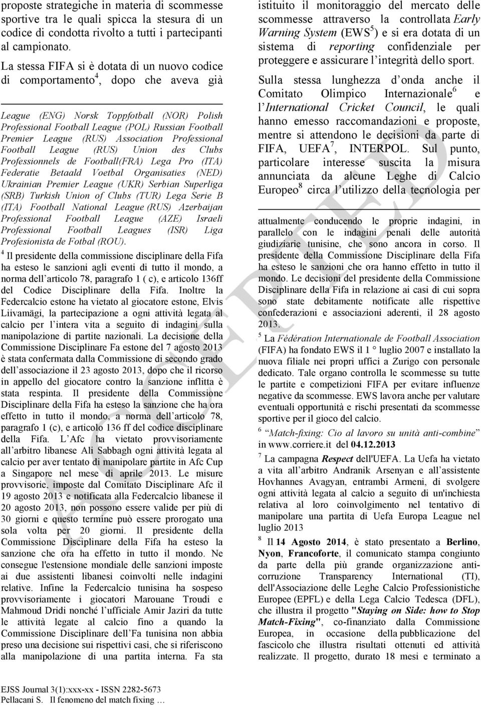 (RUS) Association Professional Football League (RUS) Union des Clubs Professionnels de Football(FRA) Lega Pro (ITA) Federatie Betaald Voetbal Organisaties (NED) Ukrainian Premier League (UKR) Serbian