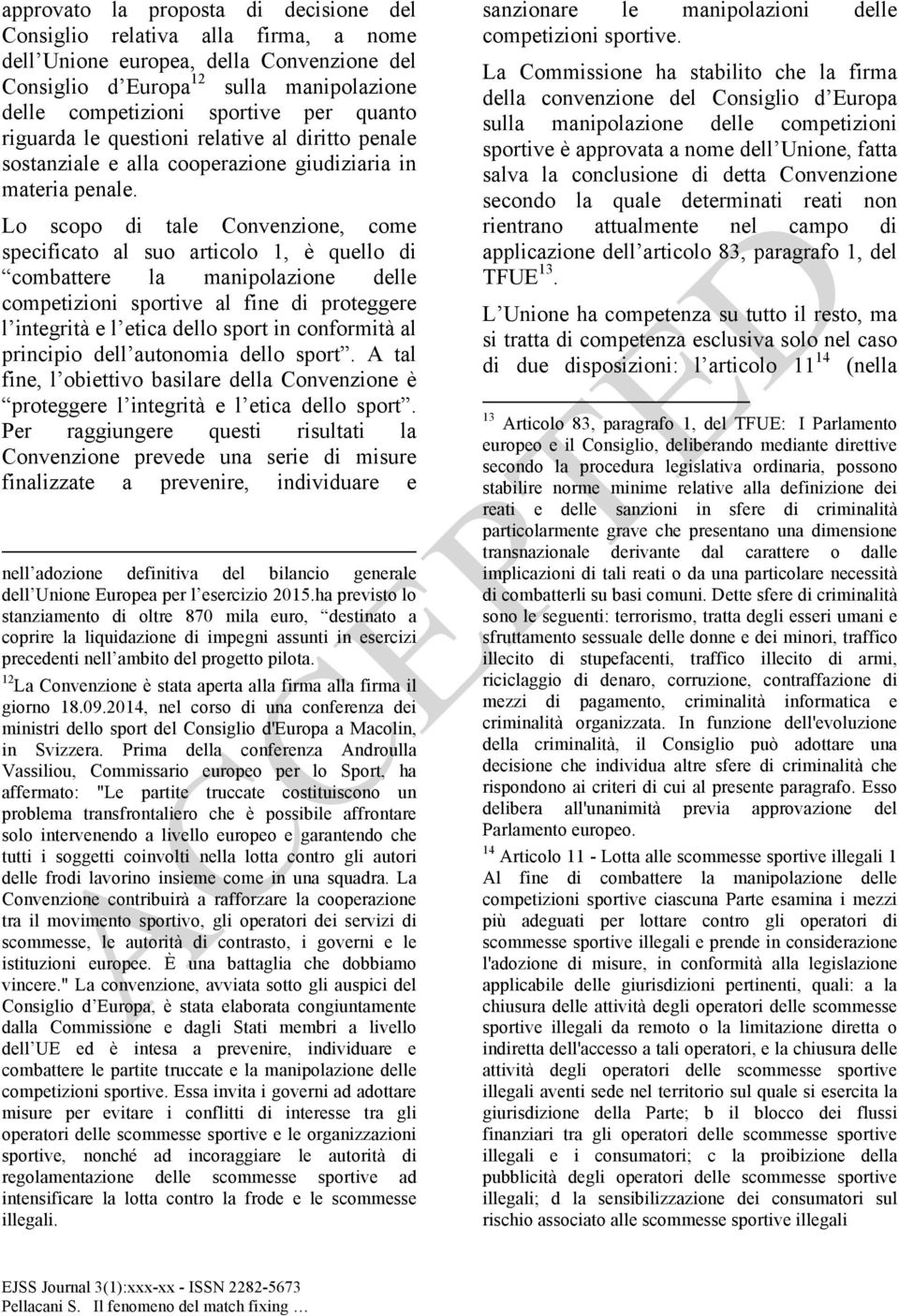 Lo scopo di tale Convenzione, come specificato al suo articolo 1, è quello di combattere la manipolazione delle competizioni sportive al fine di proteggere l integrità e l etica dello sport in