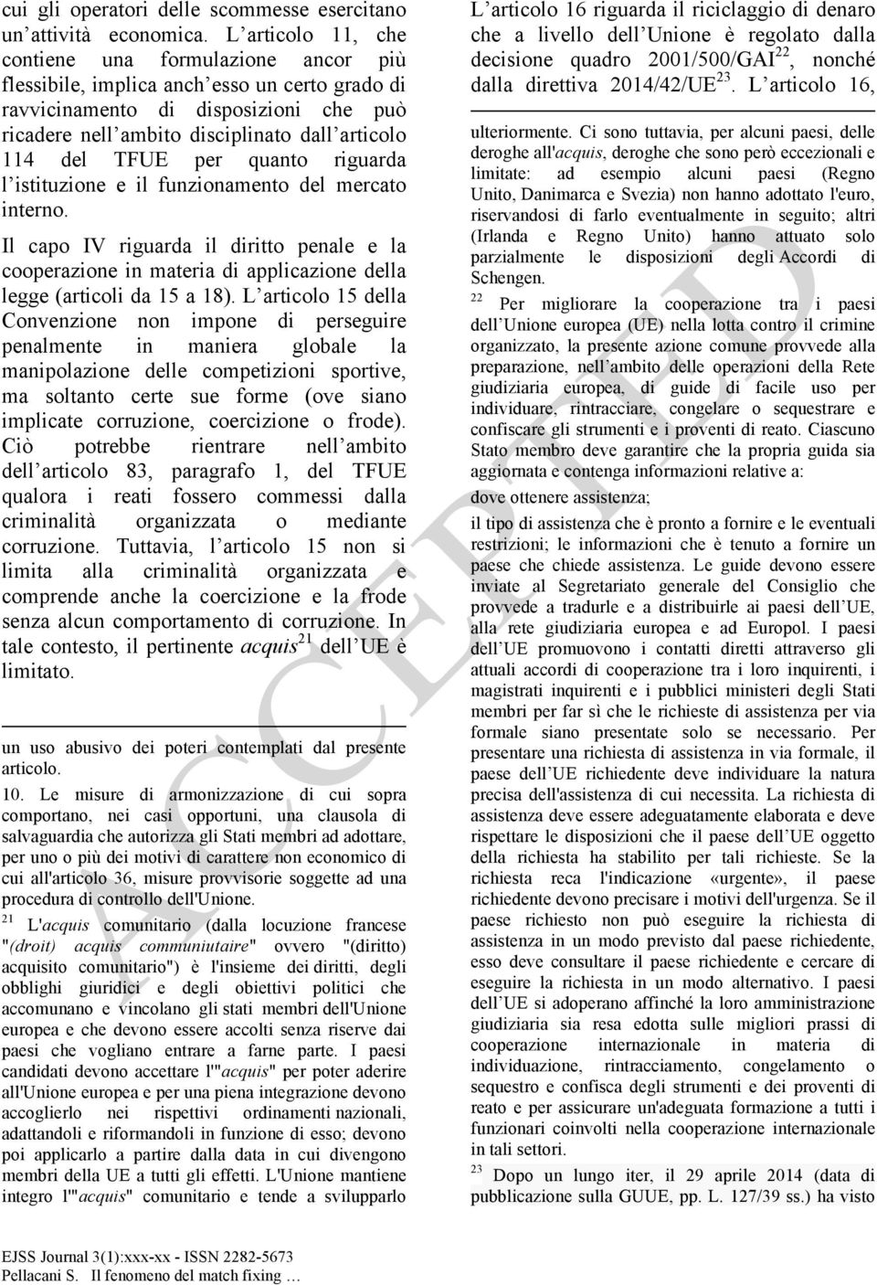 TFUE per quanto riguarda l istituzione e il funzionamento del mercato interno. Il capo IV riguarda il diritto penale e la cooperazione in materia di applicazione della legge (articoli da 15 a 18).