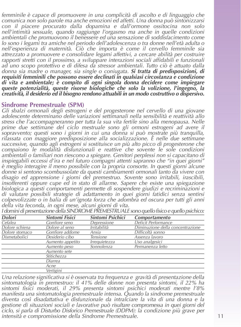 promuovono il benessere ed una sensazione di soddisfacimento come lo sono i legami tra amiche nel periodo dell adolescenza o tra donne nell età adulta o nell esperienza di maternità.