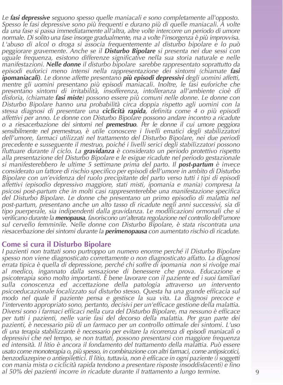 L'abuso di alcol o droga si associa frequentemente al disturbo bipolare e lo può peggiorare gravemente.