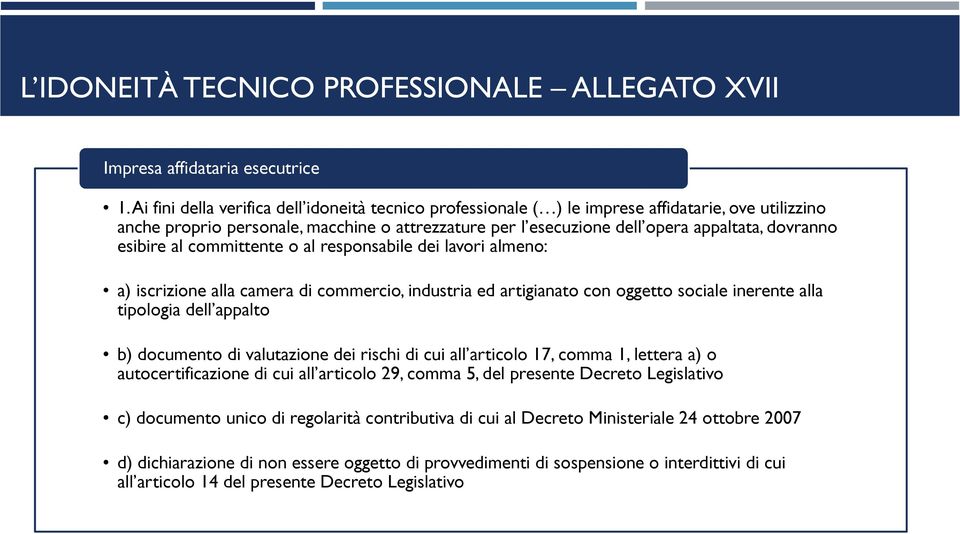 esibire al committente o al responsabile dei lavori almeno: a) iscrizione alla camera di commercio, industria ed artigianato con oggetto sociale inerente alla tipologia dell appalto b) documento di