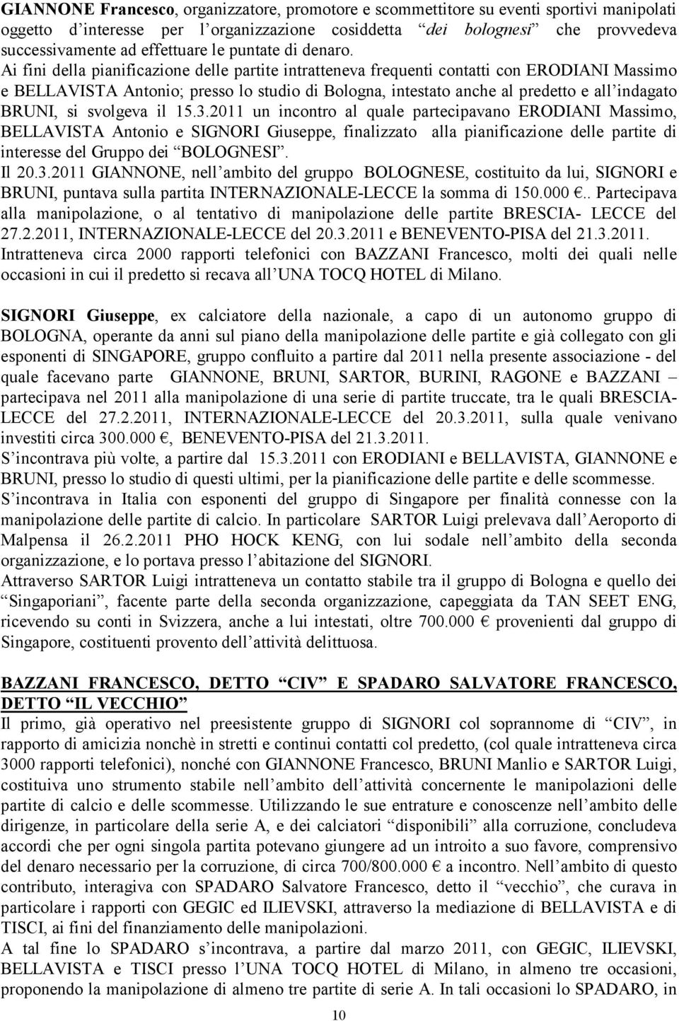 Ai fini della pianificazione delle partite intratteneva frequenti contatti con ERODIANI Massimo e BELLAVISTA Antonio; presso lo studio di Bologna, intestato anche al predetto e all indagato BRUNI, si