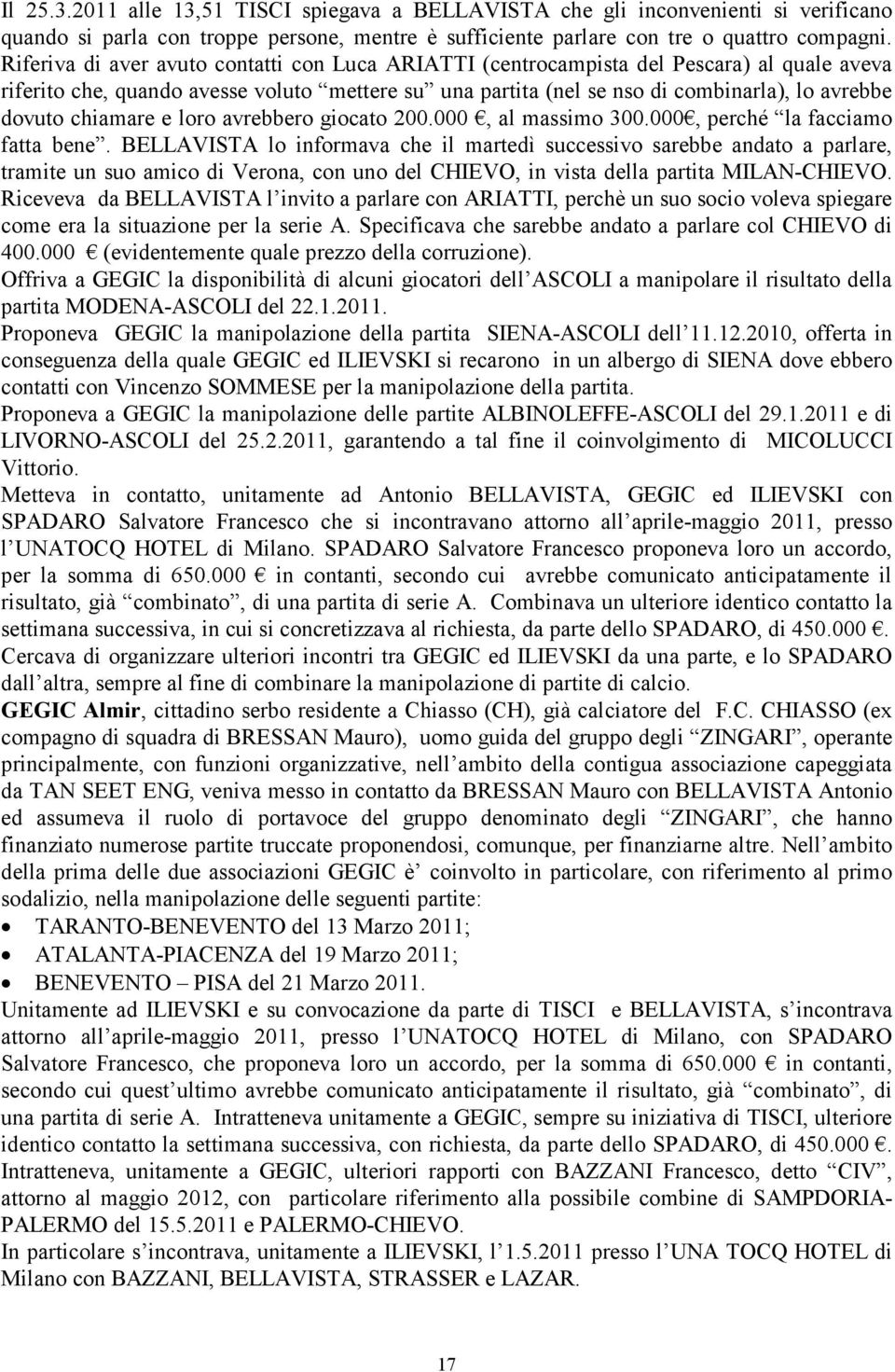 chiamare e loro avrebbero giocato 200.000, al massimo 300.000, perché la facciamo fatta bene.